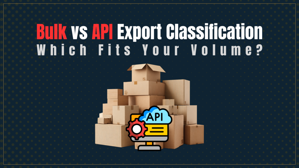 Bulk or API export classification? Compare both approaches to find the best fit for your product volume, automation needs, accuracy, and compliance workflow.