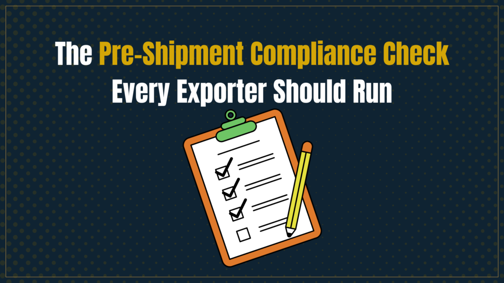 Learn the essential pre-shipment compliance checks every exporter should complete to reduce risk, ensure regulatory compliance, and avoid costly customs delays and penalties.