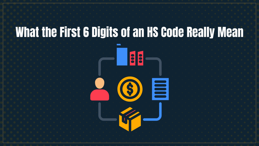 Learn what the first six digits of an HS Code mean under the WCO Harmonized System and why they are the global foundation for accurate tariff classification.